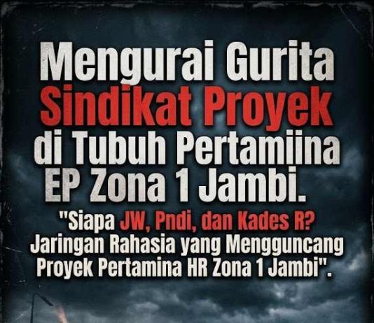 Mengurai Gurita Sindikat Proyek di Tubuh Pertamina EP Zona 1 Jambi. “Siapa JW, Pndi, dan Kades R? Jaringan Rahasia yang Mengguncang Proyek Pertamina HR Zona 1 Jambi”